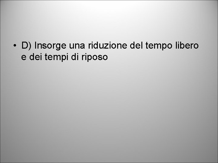  • D) Insorge una riduzione del tempo libero e dei tempi di riposo