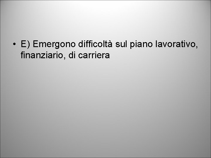  • E) Emergono difficoltà sul piano lavorativo, finanziario, di carriera 