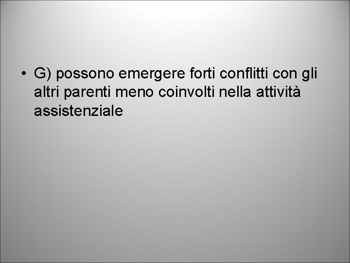  • G) possono emergere forti conflitti con gli altri parenti meno coinvolti nella