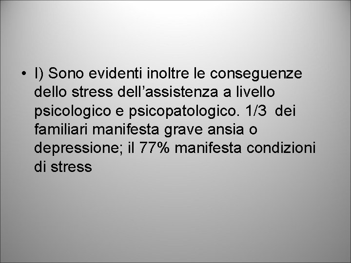  • I) Sono evidenti inoltre le conseguenze dello stress dell’assistenza a livello psicologico
