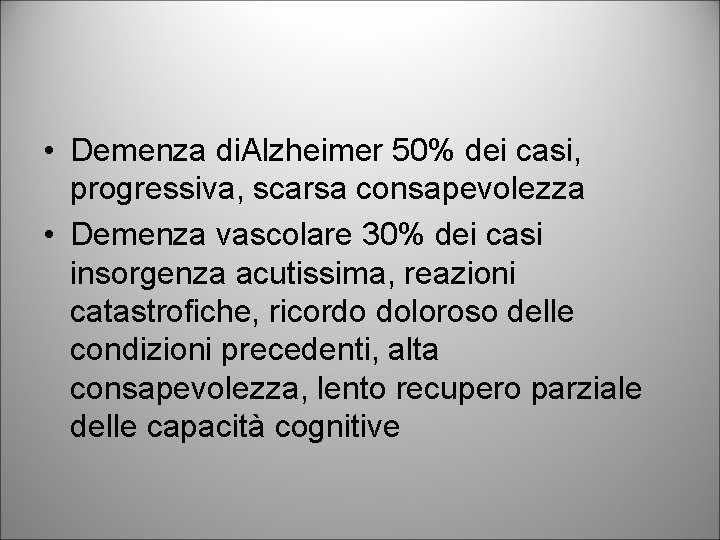  • Demenza di. Alzheimer 50% dei casi, progressiva, scarsa consapevolezza • Demenza vascolare