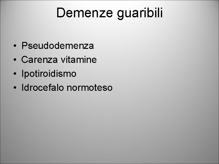 Demenze guaribili • • Pseudodemenza Carenza vitamine Ipotiroidismo Idrocefalo normoteso 