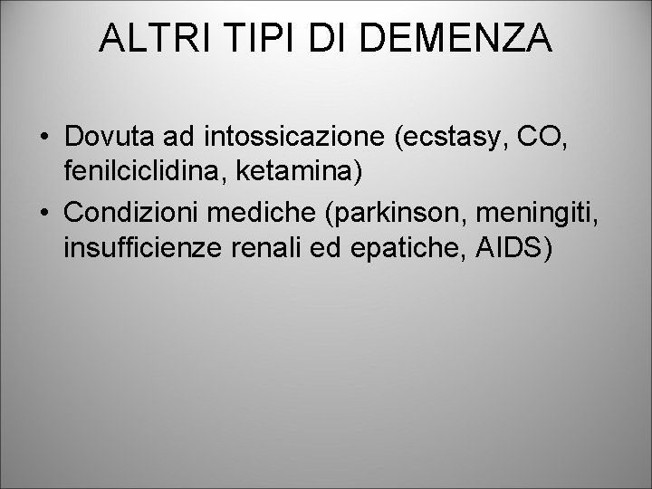 ALTRI TIPI DI DEMENZA • Dovuta ad intossicazione (ecstasy, CO, fenilciclidina, ketamina) • Condizioni