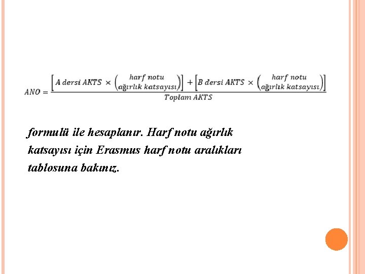 formulü ile hesaplanır. Harf notu ağırlık katsayısı için Erasmus harf notu aralıkları tablosuna bakınız. formulü ile hesaplanır. Harf notu ağırlık katsayısı için Erasmus harf notu aralıkları tablosuna bakınız.