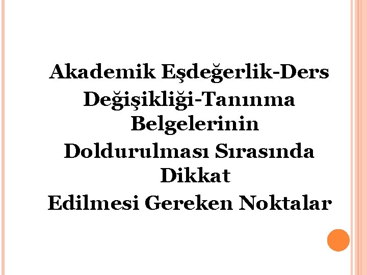 Akademik Eşdeğerlik-Ders Değişikliği-Tanınma Belgelerinin Doldurulması Sırasında Dikkat Edilmesi Gereken Noktalar Akademik Eşdeğerlik-Ders Değişikliği-Tanınma Belgelerinin Doldurulması Sırasında Dikkat Edilmesi Gereken Noktalar