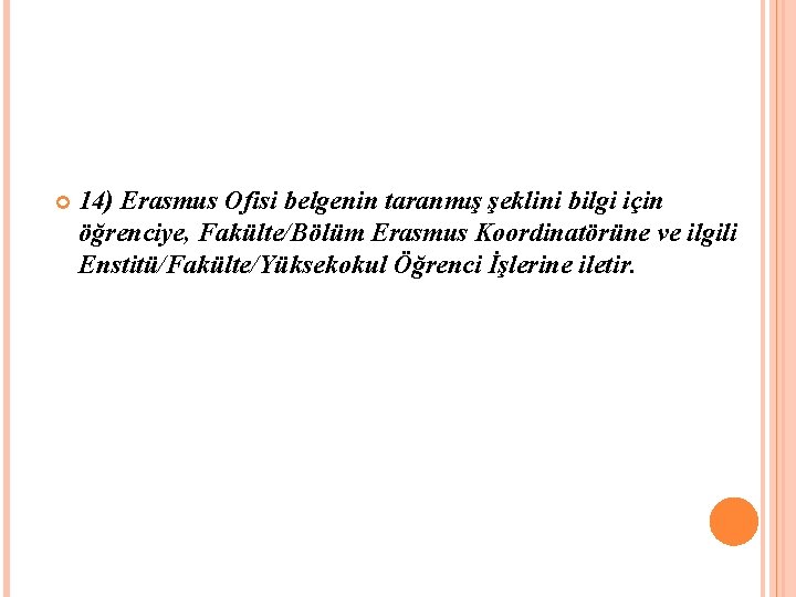 14) Erasmus Ofisi belgenin taranmış şeklini bilgi için öğrenciye, Fakülte/Bölüm Erasmus Koordinatörüne ve 14) Erasmus Ofisi belgenin taranmış şeklini bilgi için öğrenciye, Fakülte/Bölüm Erasmus Koordinatörüne ve