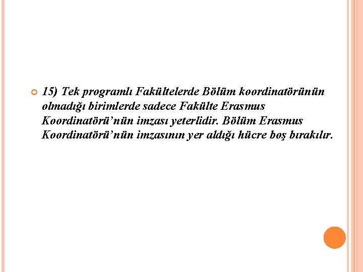  15) Tek programlı Fakültelerde Bölüm koordinatörünün olmadığı birimlerde sadece Fakülte Erasmus Koordinatörü’nün imzası