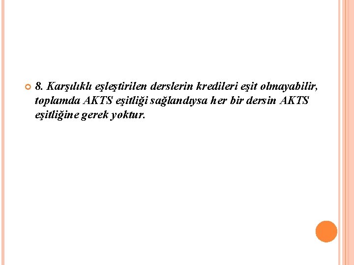  8. Karşılıklı eşleştirilen derslerin kredileri eşit olmayabilir, toplamda AKTS eşitliği sağlandıysa her bir