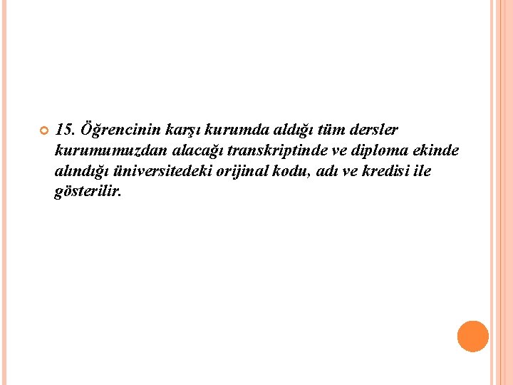  15. Öğrencinin karşı kurumda aldığı tüm dersler kurumumuzdan alacağı transkriptinde ve diploma ekinde