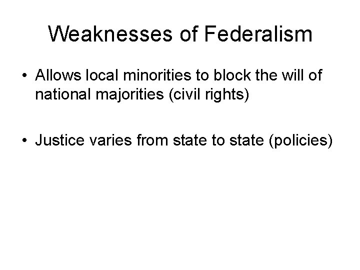 Weaknesses of Federalism • Allows local minorities to block the will of national majorities