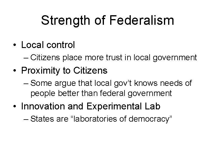 Strength of Federalism • Local control – Citizens place more trust in local government