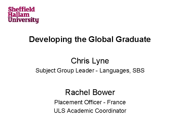 Developing the Global Graduate Chris Lyne Subject Group Leader - Languages, SBS Rachel Bower