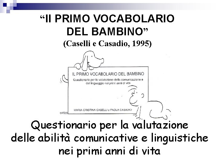 “Il PRIMO VOCABOLARIO DEL BAMBINO” (Caselli e Casadio, 1995) Questionario per la valutazione delle