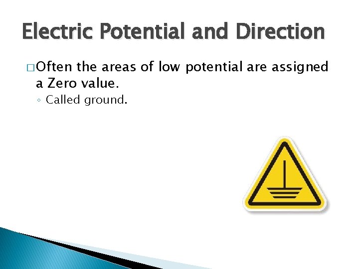 Electric Potential and Direction � Often the areas of low potential are assigned a