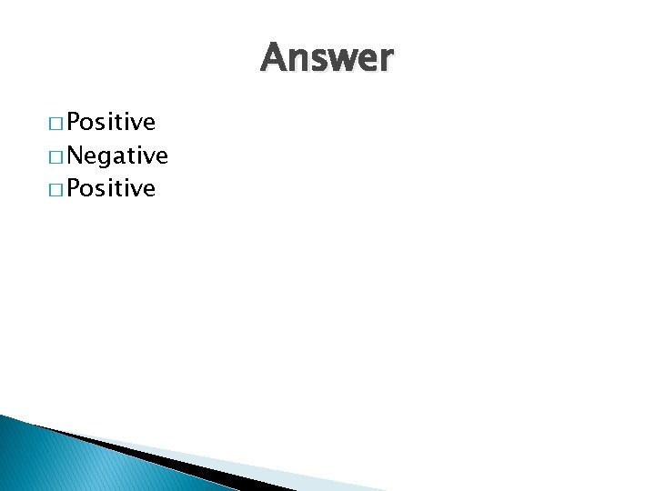 Answer � Positive � Negative � Positive 