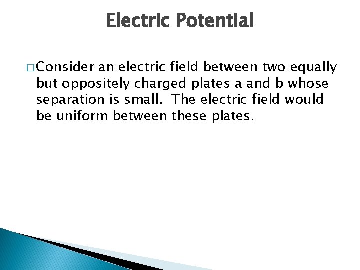 Electric Potential � Consider an electric field between two equally but oppositely charged plates