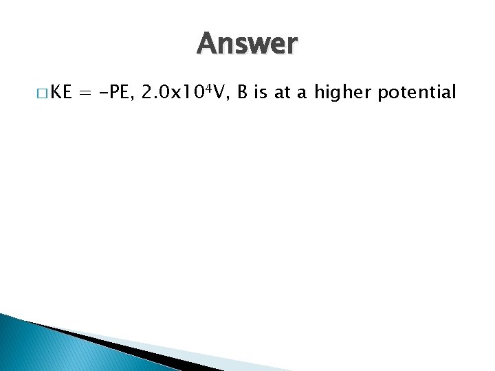 Answer � KE = -PE, 2. 0 x 104 V, B is at a