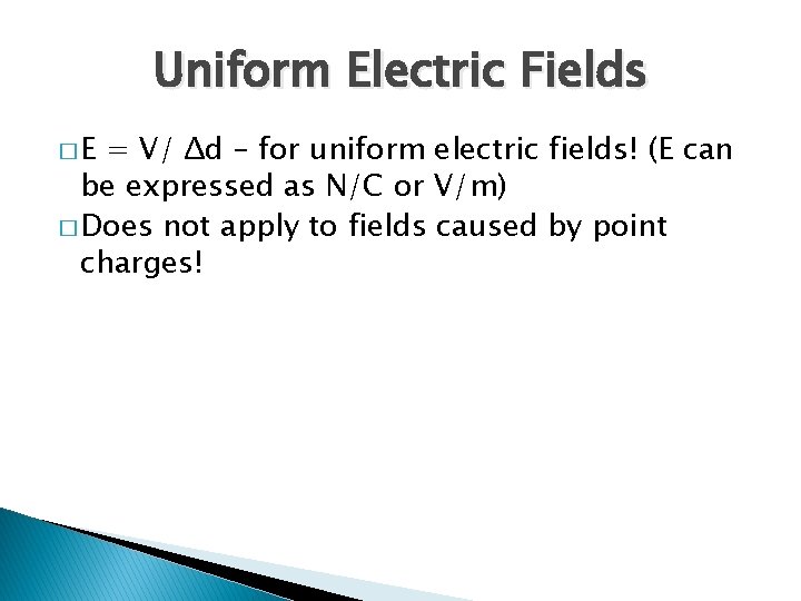 Uniform Electric Fields �E = V/ Δd – for uniform electric fields! (E can