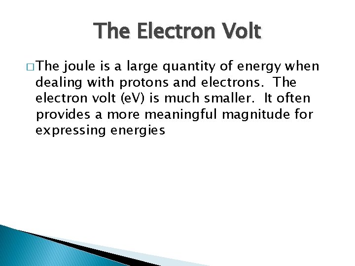 The Electron Volt � The joule is a large quantity of energy when dealing