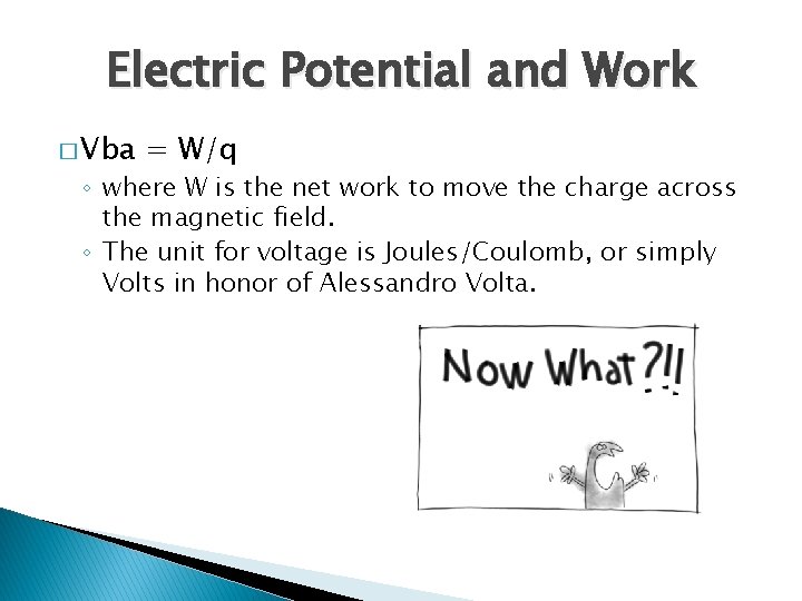 Electric Potential and Work � Vba = W/q ◦ where W is the net