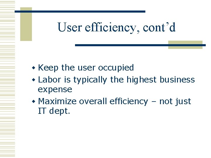 User efficiency, cont’d w Keep the user occupied w Labor is typically the highest