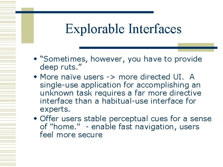 Explorable Interfaces w “Sometimes, however, you have to provide deep ruts. ” w More