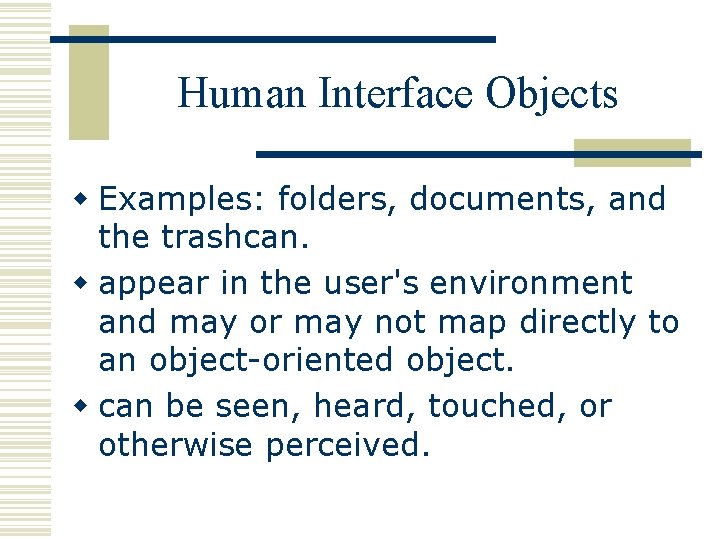 Human Interface Objects w Examples: folders, documents, and the trashcan. w appear in the