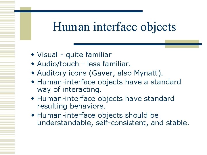 Human interface objects Visual - quite familiar Audio/touch - less familiar. Auditory icons (Gaver,