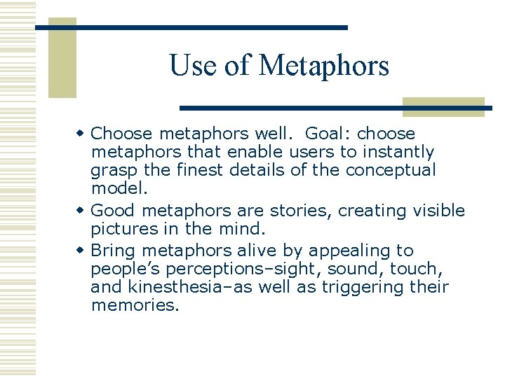 Use of Metaphors w Choose metaphors well. Goal: choose metaphors that enable users to