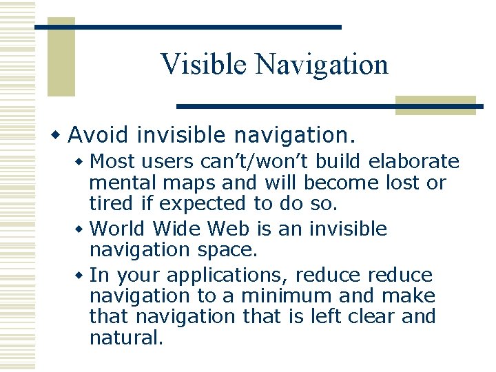 Visible Navigation w Avoid invisible navigation. w Most users can’t/won’t build elaborate mental maps