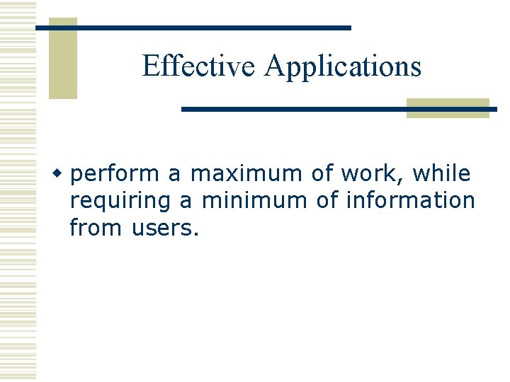 Effective Applications w perform a maximum of work, while requiring a minimum of information