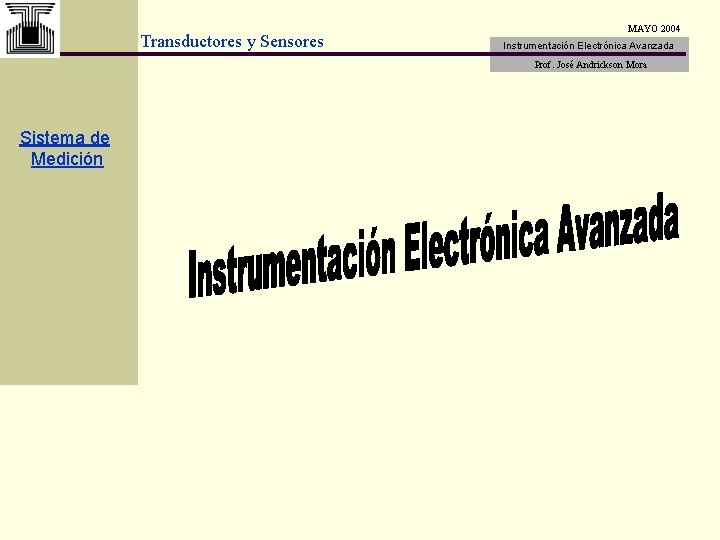 Transductores y Sensores MAYO 2004 Instrumentación Electrónica Avanzada Prof. José Andrickson Mora Sistema de