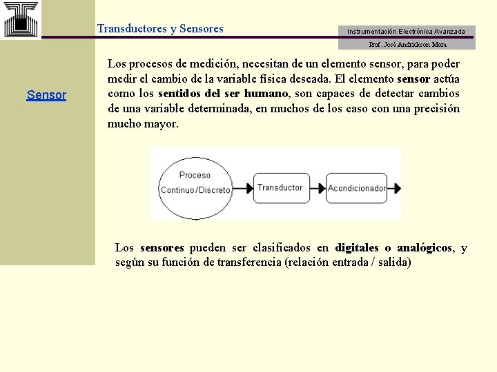 Transductores y Sensores Instrumentación Electrónica Avanzada Prof. José Andrickson Mora Sensor Los procesos de