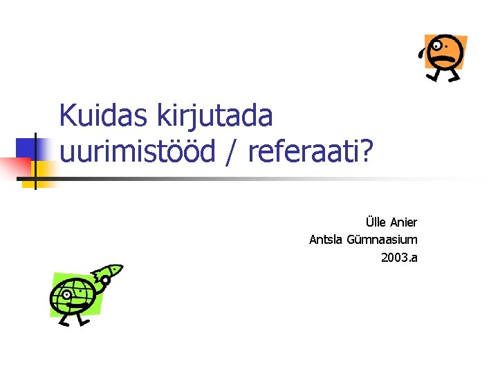Kuidas kirjutada uurimistööd / referaati? Ülle Anier Antsla Gümnaasium 2003. a 