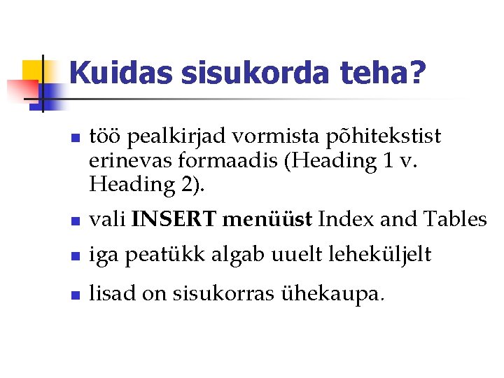 Kuidas sisukorda teha? n töö pealkirjad vormista põhitekstist erinevas formaadis (Heading 1 v. Heading