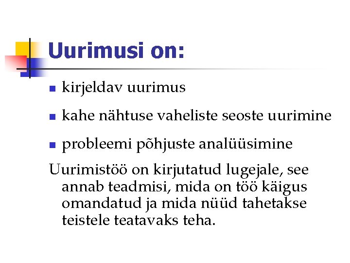 Uurimusi on: n kirjeldav uurimus n kahe nähtuse vaheliste seoste uurimine n probleemi põhjuste