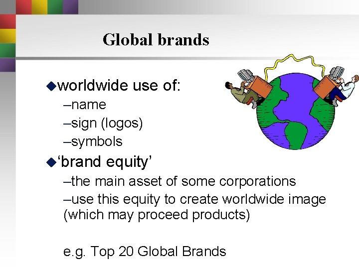 Global brands uworldwide use of: –name –sign (logos) –symbols u‘brand equity’ –the main asset Global brands uworldwide use of: –name –sign (logos) –symbols u‘brand equity’ –the main asset
