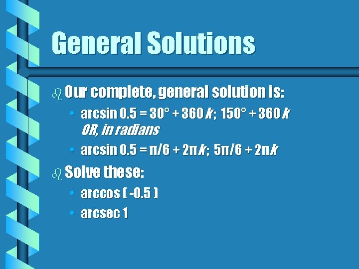 General Solutions b Our complete, general solution is: • arcsin 0. 5 = 30°