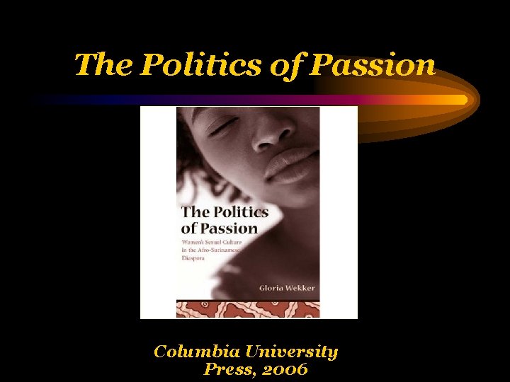 The Politics of Passion Columbia University Press, 2006 