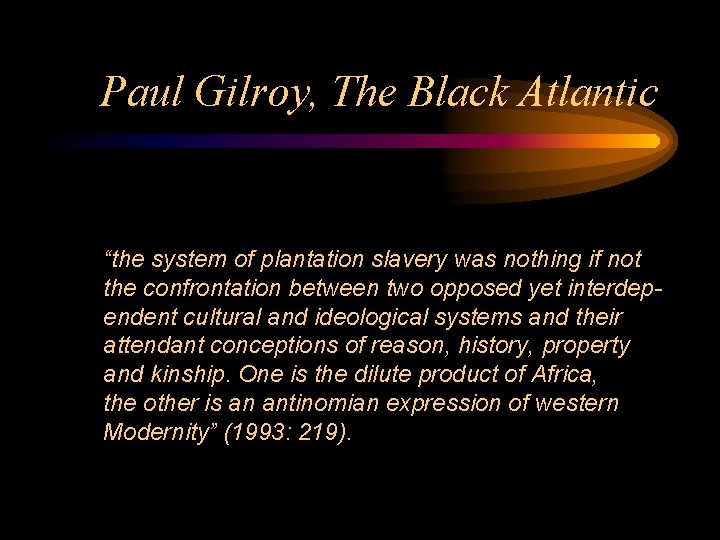 Paul Gilroy, The Black Atlantic “the system of plantation slavery was nothing if not