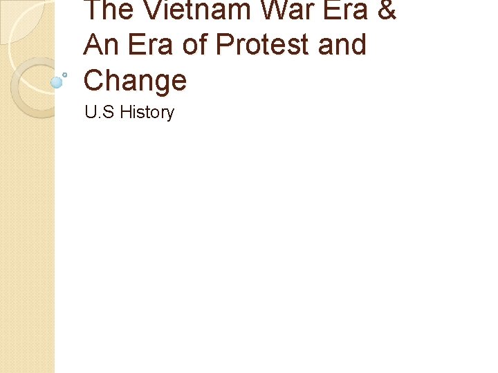 The Vietnam War Era & An Era of Protest and Change U. S History