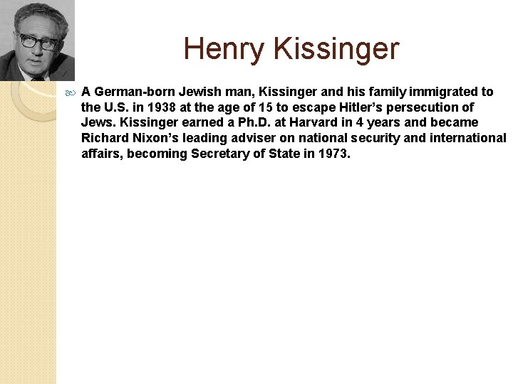 Henry Kissinger A German-born Jewish man, Kissinger and his family immigrated to the U.