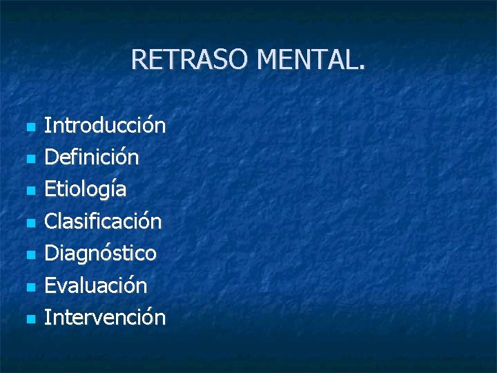 RETRASO MENTAL. Introducción Definición Etiología Clasificación Diagnóstico Evaluación Intervención RETRASO MENTAL. Introducción Definición Etiología Clasificación Diagnóstico Evaluación Intervención