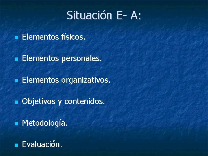 Situación E- A: Elementos físicos. Elementos personales. Elementos organizativos. Objetivos y contenidos. Metodología. Evaluación.