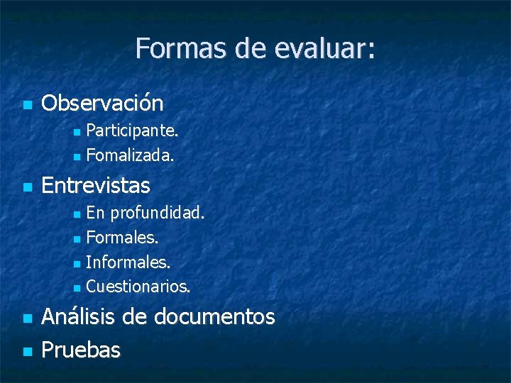 Formas de evaluar: Observación Participante. Fomalizada. Entrevistas En profundidad. Formales. Informales. Cuestionarios. Análisis de