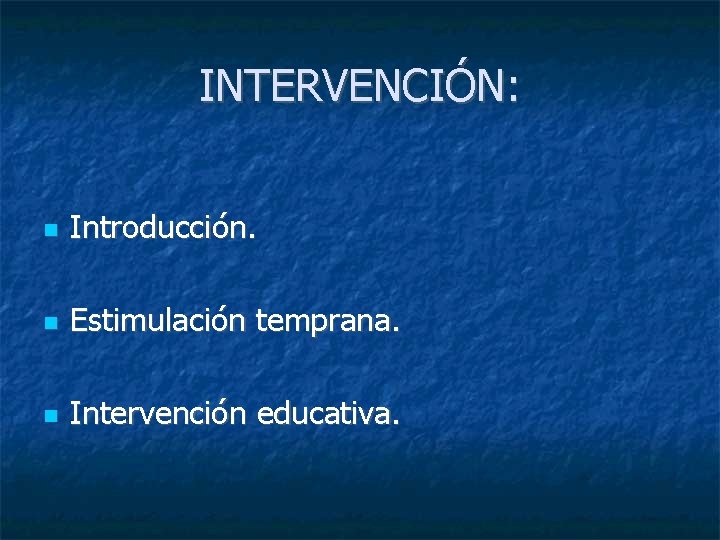 INTERVENCIÓN: Introducción. Estimulación temprana. Intervención educativa. 