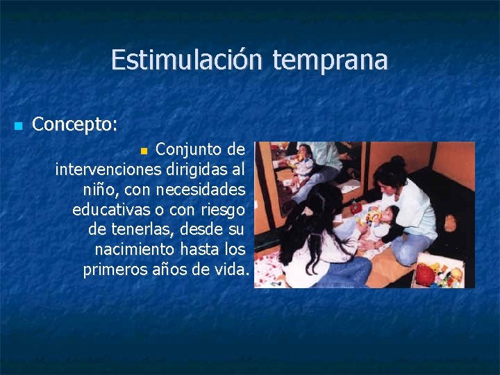 Estimulación temprana Concepto: Conjunto de intervenciones dirigidas al niño, con necesidades educativas o con