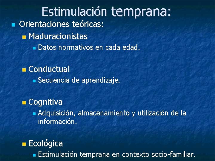 Estimulación temprana: Orientaciones teóricas: Maduracionistas Conductual Secuencia de aprendizaje. Cognitiva Datos normativos en cada