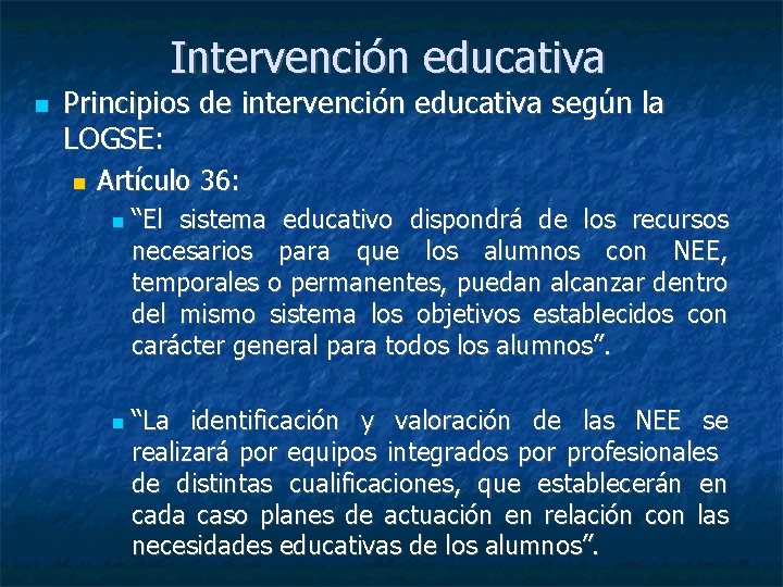 Intervención educativa Principios de intervención educativa según la LOGSE: Artículo 36: “El sistema educativo
