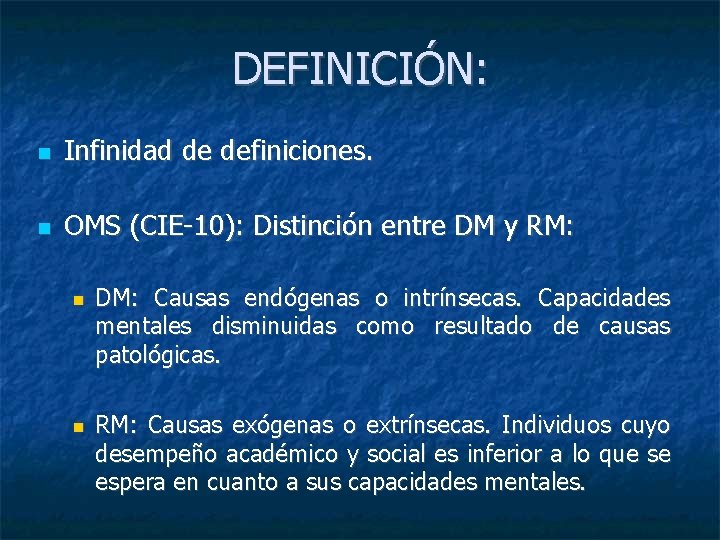 DEFINICIÓN: Infinidad de definiciones. OMS (CIE-10): Distinción entre DM y RM: DM: Causas endógenas